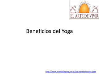 Beneficios del Yoga
http://www.artofliving.org/ar-es/los-beneficios-del-yoga
 