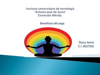 Beneficios del yoga
Darcy ibarra
C.I. 8027052
 
