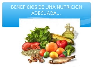 BENEFICIOS DE UNA NUTRICION
ADECUADA…
 