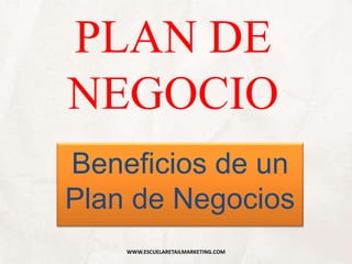 PLAN DE
NEGOCIO
Beneficios de un
Plan de Negocios
WWW.ESCUELARETAILMARKETING.COM
 