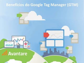 Benefícios do Google Tag Manager (GTM)
 