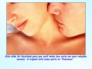 Esta slide foi facultado para que você tenha boa sorte em suas relações sexuais. O original está numa parte no “Palaiseau”.  