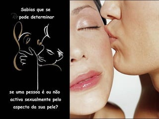 Sabias que se pode determinar se uma pessoa é ou não  activa sexualmente pelo aspecto da sua pele?  