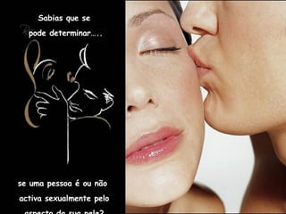 Sabias que se pode determinar….. se uma pessoa é ou não  activa sexualmente pelo aspecto da sua pele?  