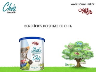 www.shake.ind.br




BENEFÍCIOS DO SHAKE DE CHIA
 