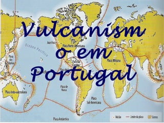 Vulcanism
o em
Portugal

 