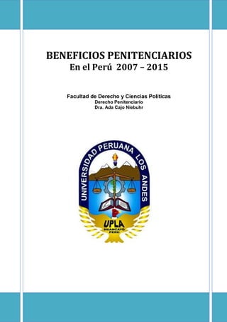 pág. 1
BENEFICIOS PENITENCIARIOS
En el Perú 2007 – 2015
Facultad de Derecho y Ciencias Políticas
Derecho Penitenciario
Dra. Ada Cajo Niebuhr
 