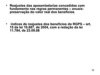 Reajustes das aposentadorias concedidas com fundamento nas regras permanentes – anuais: preservação do valor real dos benefícios índices de reajustes dos benefícios do RGPS – art. 15 da lei 10.887, de 2004, com a redação da lei 11.784, de 23.09.08  