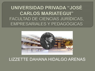 UNIVERSIDAD PRIVADA “JOSÉ CARLOS MARIATEGUI”FACULTAD DE CIENCIAS JURÍDICAS, EMPRESARIALES Y PEDAGÓGICAS LIZZETTE DAHANA HIDALGO ARENAS 