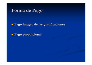 Forma de Pago

 Pago íntegro de las gratificaciones

 Pago proporcional
 