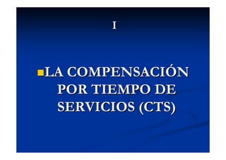 I



LA COMPENSACIÓN
 POR TIEMPO DE
 SERVICIOS (CTS)
 