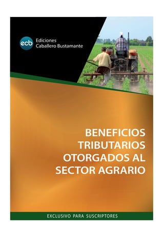 EXCLUSIVO PARA SUSCRIPTORES
Ediciones
Caballero Bustamante
BENEFICIOS
TRIBUTARIOS
OTORGADOS AL
SECTOR AGRARIO
 