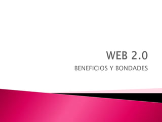 WEB 2.0 BENEFICIOS Y BONDADES 