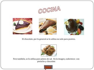 El chocolate, por lo general se lo utiliza no solo para postres.




Pero también, se lo utiliza para platos de sal. En la imagen, codornices con
                             pistacho y chocolate
 