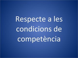 Respecte a les condicions de competència 