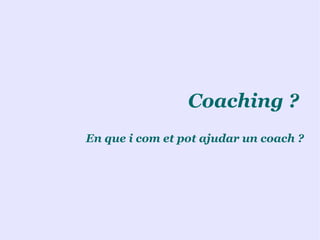 Coaching ?  En que i com et pot ajudar un coach ? 