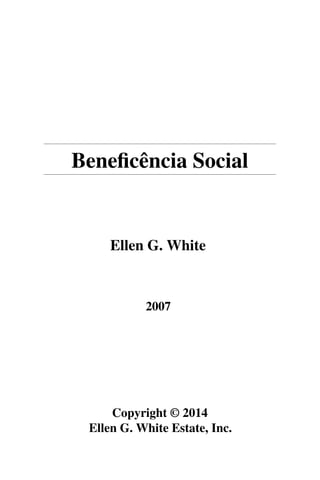 Beneficência Social
Ellen G. White
2007
Copyright © 2014
Ellen G. White Estate, Inc.
 