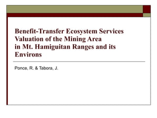 Benefit-Transfer Ecosystem Services Valuation of the Mining Area  in Mt. Hamiguitan Ranges and its Environs Ponce, R. & Tabora, J. 