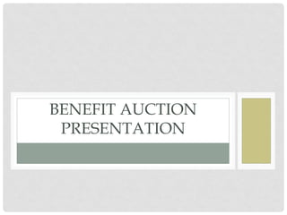 BENEFIT AUCTION
 PRESENTATION
 