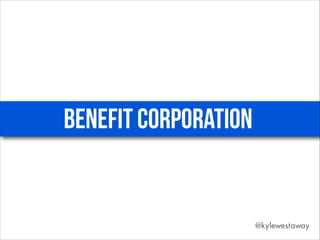benefit corporation
@kylewestaway
 