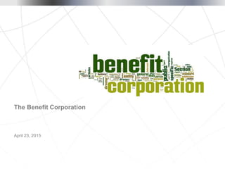 May 11, 2015
The Benefit Corporation
 
