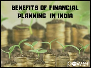 BENEFITS OF FINANCIAL
PLANNING IN INDIA
 