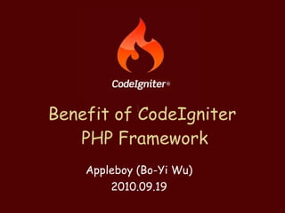 Benefit of CodeIgniter  PHP Framework Appleboy (Bo-Yi Wu) 2010.09.19 