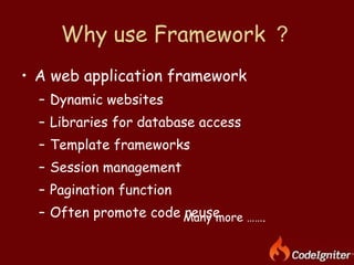 Why use Framework ？ A web application framework Dynamic websites Libraries for database access Template frameworks Session management Pagination function Often promote code reuse Many more ……. 