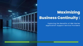 Maximizing
Business Continuity :
Exploring the Benefits of IBM iSeries
Application Support Service Providers
 