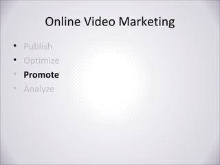 Online Video Marketing
•
•
•
•

Publish
Optimize
Promote
Analyze

 