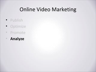 Online Video Marketing
•
•
•
•

Publish
Optimize
Promote
Analyze

 