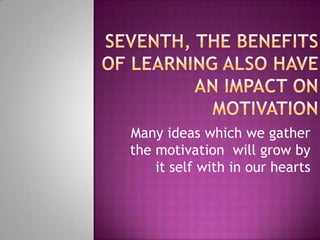 Many ideas which we gather
the motivation will grow by
it self with in our hearts

 