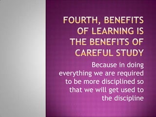 Because in doing
everything we are required
to be more disciplined so
that we will get used to
the discipline

 