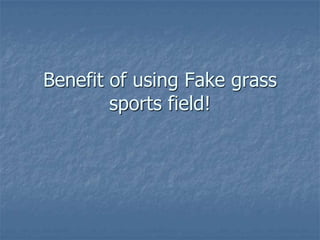 Benefit of using Fake grass
        sports field!
 
