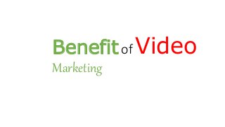 Benefitof Video
Marketing
 