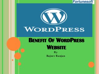 BENEFIT OF WORDPRESS
WEBSITE
By
Rajeev Ranjan
 