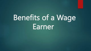 Benefits of a Wage
Earner
 