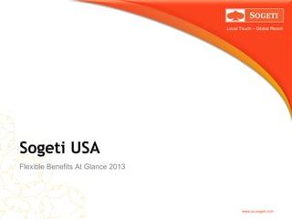 Local Touch – Global Reach




Sogeti USA
Flexible Benefits At Glance 2013




                                          www.us.sogeti.com
 