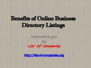 Benefits of Online Business
Directory Listings
Presented to you
By
List Of Companies
http://list-of-companies.org
 