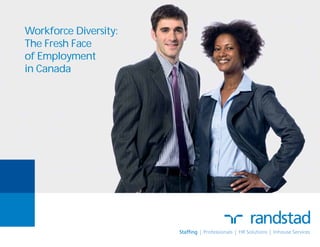 Workforce Diversity:
The Fresh Face
of Employment
in Canada
 