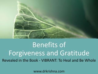 www.drkrishna.com
Benefits of
Revealed in the Book - VIBRANT: To Heal and Be Whole
Forgiveness and Gratitude
Image credit: http://www.flickr.com/photos/cubagallery/6055718188/sizes/l/in/photostream/
 