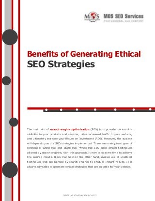 Benefits of Generating Ethical

SEO Strategies

The main aim of search engine optimization (SEO) is to provide more online
visibility to your products and services, drive increased traffic to your website,
and ultimately increase your Return on Investment (ROI). However, the success
will depend upon the SEO strategies implemented. There are mainly two types of
strategies: White Hat and Black Hat. White Hat SEO uses ethical techniques
allowed by search engines; with this approach, it may take some time to achieve
the desired results. Black Hat SEO on the other hand, makes use of unethical
techniques that are banned by search engines to produce instant results. It is
always advisable to generate ethical strategies that are suitable for your website.

www.viralseoservices.com

 