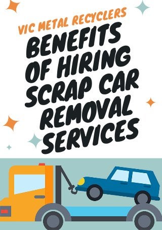 BENEFITS
OF HIRING
SCRAP CAR
REMOVAL
SERVICES
VIC METAL RECYCLERS
 
