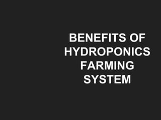 BENEFITS OF
HYDROPONICS
FARMING
SYSTEM
 