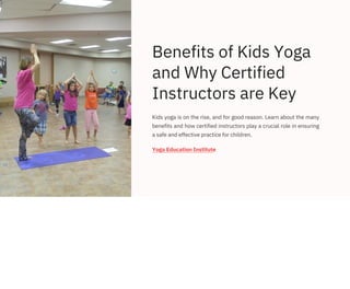Benefits of Kids Yoga
and Why Certified
Instructors are Key
Kids yoga is on the rise, and for good reason. Learn about the many
benefits and how certified instructors play a crucial role in ensuring
a safe and effective practice for children.
Yoga Education Institute
 