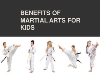 BENEFITS OF
MARTIAL ARTS FOR
KIDS
 
