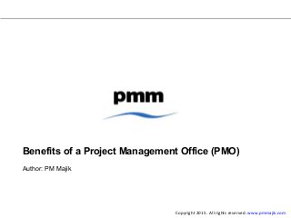 Benefits of a Project Management Office (PMO)
Author: PM Majik
Copyright 2015. All rights reserved. www.pmmajik.com
 