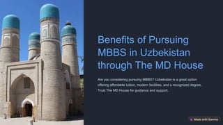 Benefits of Pursuing
MBBS in Uzbekistan
through The MD House
Are you considering pursuing MBBS? Uzbekistan is a great option
offering affordable tuition, modern facilities, and a recognized degree.
Trust The MD House for guidance and support.
 