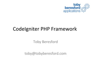 CodeIgniter PHP Framework  Toby Beresford [email_address] 