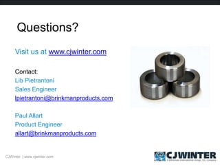 Questions?
Visit us at www.cjwinter.com
Contact:
Lib Pietrantoni
Sales Engineer
lpietrantoni@brinkmanproducts.com
Paul Allart
Product Engineer
allart@brinkmanproducts.com
CJWinter | www.cjwinter.com
 